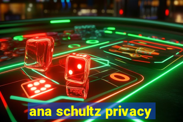 ana schultz privacy